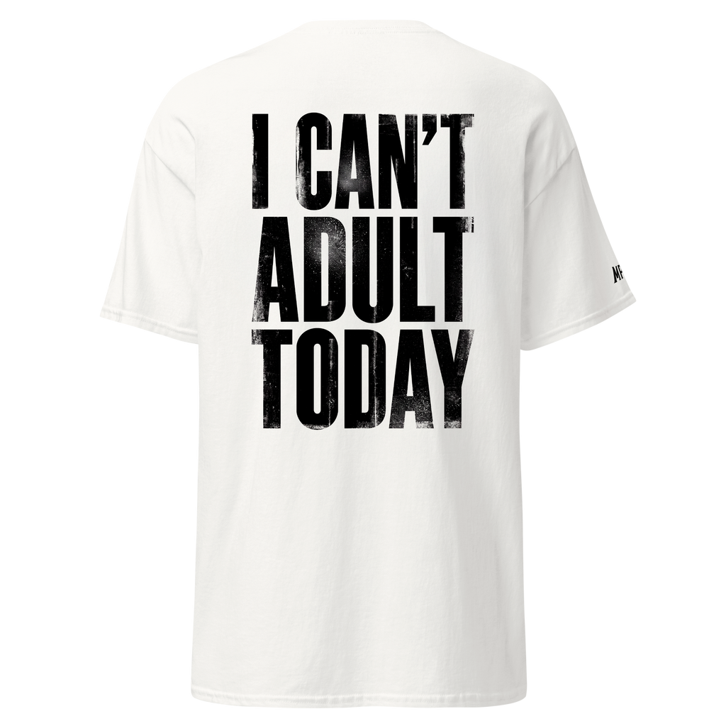 I can't adult today - Tshirt