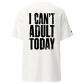 I can't adult today - Tshirt